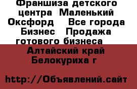 Франшиза детского центра «Маленький Оксфорд» - Все города Бизнес » Продажа готового бизнеса   . Алтайский край,Белокуриха г.